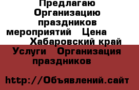 Предлагаю Организацию праздников,мероприятий › Цена ­ 15 000 - Хабаровский край Услуги » Организация праздников   